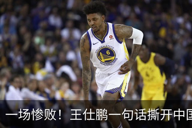 一场惨败！王仕鹏一句话撕开中国篮球遮羞布：联赛20分，国际赛0分！